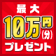 100名様に当たる！最大10万円（分）プレゼントキャンペーン