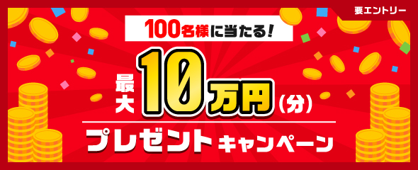 100名様に当たる！最大10万円（分）プレゼントキャンペーン