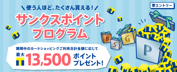 【Ｔポイント対象カード限定】★サンクスポイントプログラム★最大13,500ポイントプレゼント！